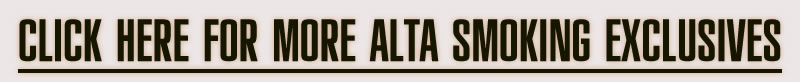 More Alta Smoking.Com Exclusives